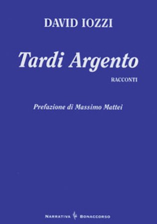 Tardi argento. Racconti David Iozzi