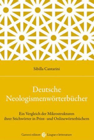 Deutsche Neologismenwörterbücher. Ein Vergleich der Mikrostrukturen ihrer Stichwörter in Print- und Onlinewörterbüchern Sibilla Cantarini