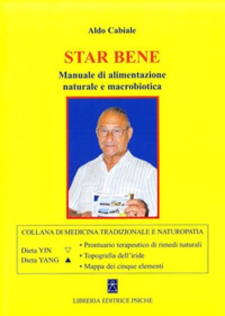 Star bene. Manuale di alimentazione naturale e macrobiotica Aldo Cabiale