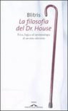 La filosofia del Dr. House. Etica, logica ed epistemologia di un eroe televisivo Blitris