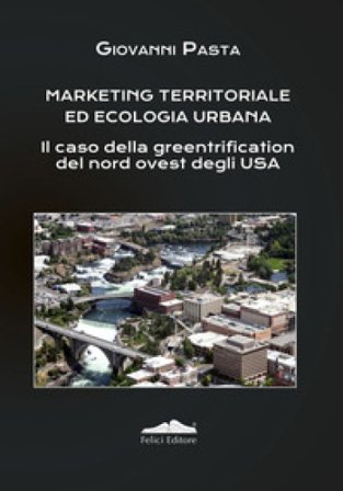 Marketing territoriale ed ecologia urbana. Il caso della greentrification del nord degli Usa Giovanni Pasta