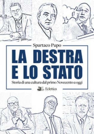 La destra e lo Stato. Storia di una cultura dal primo Novecento ad oggi Spartaco Pupo