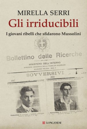 Gli irriducibili. I giovani ribelli che sfidarono Mussolini Mirella Serri