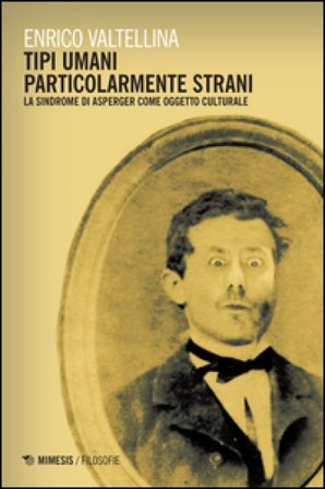 Tipi umani particolarmente strani. La sindrome di Asperger come oggetto culturale Enrico Valtellina