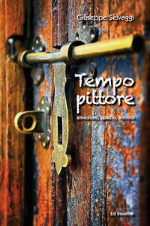 Tempo pittore. Emozioni, spazio, infinito Giuseppe Selvaggi