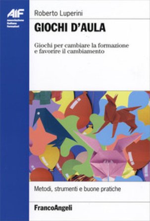 Giochi d'aula. Giochi per cambiare la formazione e favorire il cambiamento. Metodi, strumenti e buone pratiche Roberto Luperini