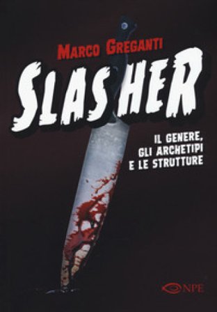 Slasher. Il genere, gli archetipi e le strutture Marco Greganti