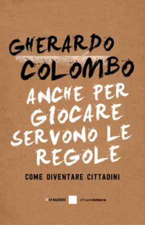 Anche per giocare servono le regole. Come diventare cittadini Gherardo Colombo