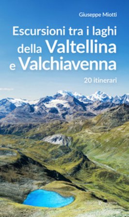 Escursioni tra i laghi della Valtellina e Valchiavenna. 20 itinerari Giuseppe Miotti