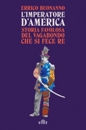 L'imperatore d'America. Storia favolosa del vagabondo che si fece re Errico Buonanno