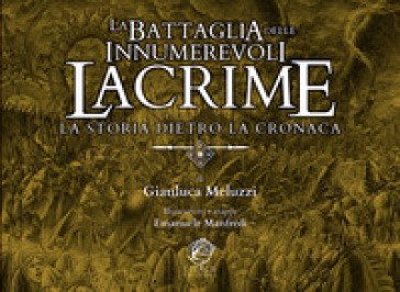 La Battaglia delle Innumerevoli Lacrime. La storia dietro la cronaca Gianluca Meluzzi