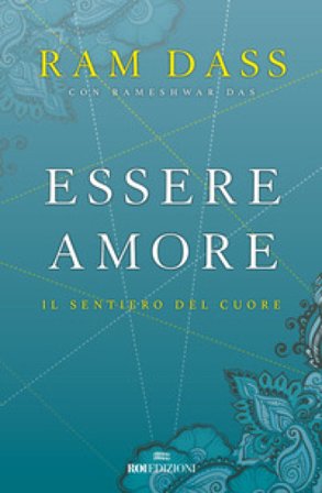 Essere amore. Il sentiero del cuore Ram Dass