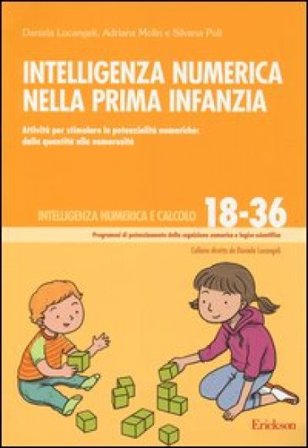 Intelligenza numerica nella prima infanzia. Attività per stimolare le potenzialità numeriche: dalla quantità alla numerosità Daniela Lucangeli