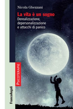 La vita è un sogno. Derealizzazione, depersonalizzazione e attacchi di panico Nicola Ghezzani