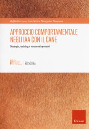 Approccio comportamentale negli IAA con il cane. Strategie, training e strumenti operativi Raffaella Cocco