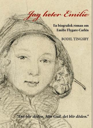 Jag heter Emilie : en biografisk roman om Emilie Flygare-Carlén - Bok av Bodil Tingsby - Inbunden