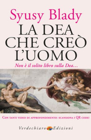 La dea che creò l'uomo. Non è il solito libro sulla dea... Con video di approfondimento Syusy Blady