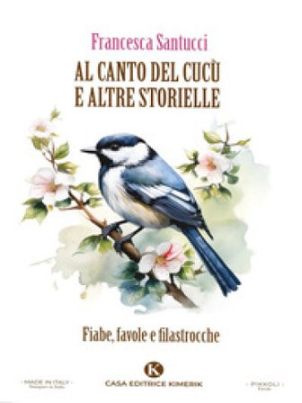 Al canto del cucù e altre storielle. Fiabe, favole e filastrocche Francesca Santucci