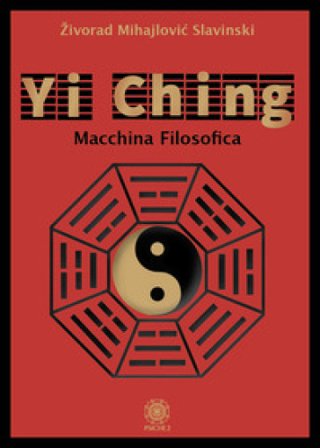 Yi Ching. Macchina filosofica Zivorad Mihajlovic Slavinski