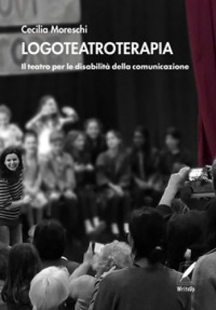 Logoteatroterapia. Il teatro per le disabilità della comunicazione Cecilia Moreschi