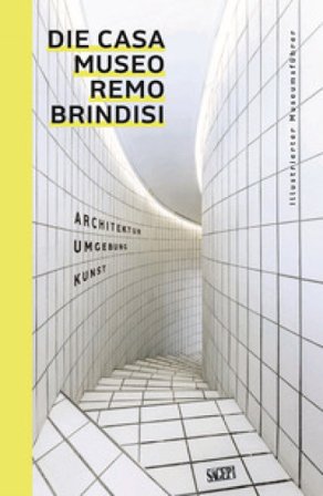 Die Casa Museo Remo Brindisi. Architektur, Umgebung, Kunst. Illustrierter Museums fuhrer