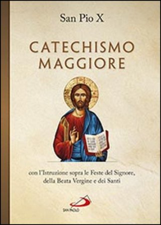 Catechismo maggiore con l'istruzione sopra le feste del Signore, della beata Vergine e dei santi Pio X