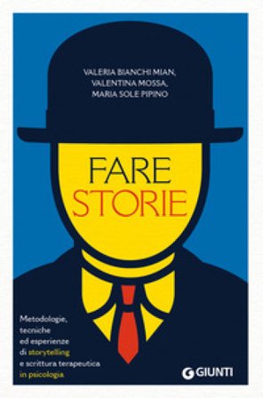 Fare storie. Metodologie, tecniche ed esperienze di storytelling e scrittura terapeutica in psicologia Valeria Bianchi Mian