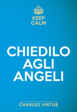 Keep calm. Chiedilo agli angeli Charles Virtue