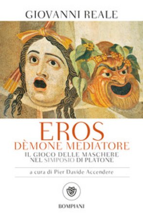 Eros dèmone mediatore. Il gioco delle maschere nel Simposio di Platone Giovanni Reale
