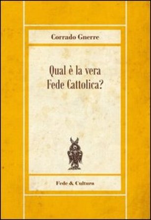 Qual è la vera fede cattolica Corrado Gnerre