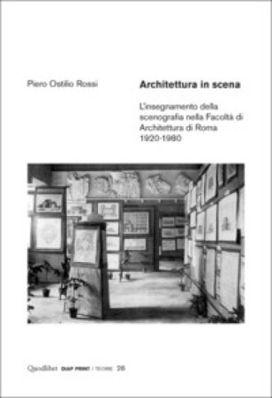 Architettura in scena. L'insegnamento della scenografia nella Facoltà di Architettura di Roma 1920-1980 Piero Ostilio Rossi