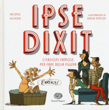 Ipse dixit. Citazioni famose per fare bella figura Jacopo Olivieri