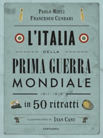 L'Italia della prima guerra mondiale in 50 ritratti. Nuova ediz. Paolo Mieli