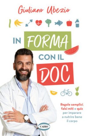 In forma con il Doc. Regole semplici, falsi miti e quiz per imparare a nutrire bene il corpo Giuliano Ubezio
