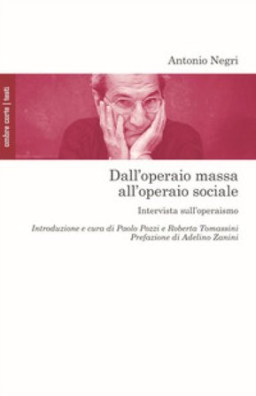 Dall'operaio massa all'operaio sociale. Intervista sull'operaismo Antonio Negri