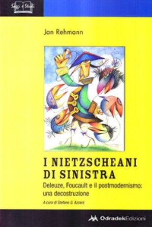 I nietzscheani di sinistra. Deleuze, Foucault e il postmodernismo. Decostruzione di una teoria filosofica Jan Rehmann