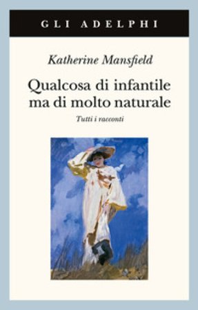 Qualcosa di infantile ma di molto naturale. Tutti i racconti Katherine Mansfield