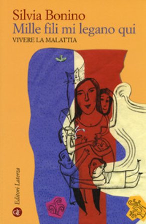 Mille fili mi legano qui. Vivere la malattia. Ediz. ampliata Silvia Bonino