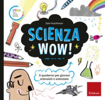 Scienza wow! Il quaderno per giovani scienziati e scienziate Sam Hutchinson