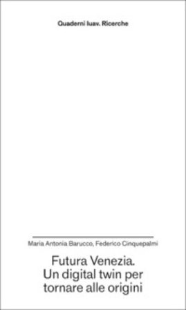 Futura Venezia. Un digital twin per tornare alle origini Maria Antonia Barucco