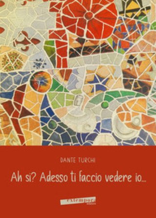 Ah sì? Adesso ti faccio vedere io... Dante Turchi