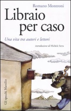 Libraio per caso. Una vita tra autori e lettori Romano Montroni