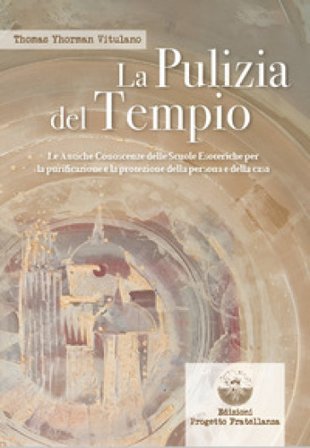 La pulizia del tempio. Le antiche conoscenze delle scuole esoteriche per la purificazione e la protezione della persona e della casa Thomas Yhorman 