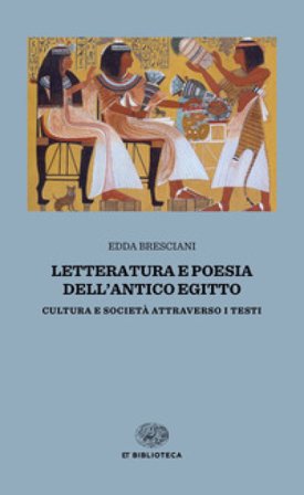 Letteratura e poesia dell'antico Egitto. Cultura e società attraverso i testi Edda Bresciani