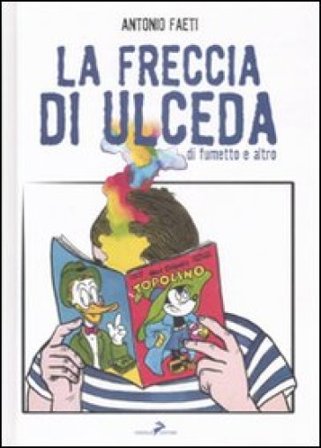 La freccia di Ulceda. Di fumetti e altro. Ediz. illustrata Antonio Faeti
