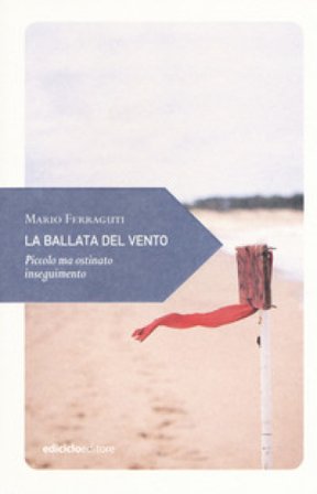 La ballata del vento. Piccolo ma ostinato inseguimento Mario Ferraguti