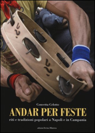 Andar per feste. Riti e tradizioni popolari a Napoli e in Campania Concetta Celotto