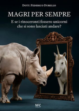 Magri per sempre. E se i rinoceronti fossero unicorni che si sono lasciati andare? Federico Durello