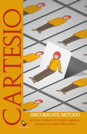 Discorso sul metodo per ben condurre la propria ragione e ricercare la verità nelle scienze Renato Cartesio