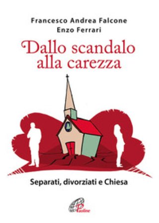 Dallo scandalo alla carezza. Separati, divorziati e Chiesa Francesco A. Falcone